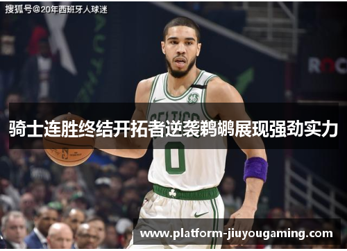 骑士连胜终结开拓者逆袭鹈鹕展现强劲实力