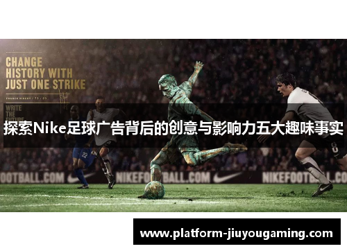 探索Nike足球广告背后的创意与影响力五大趣味事实